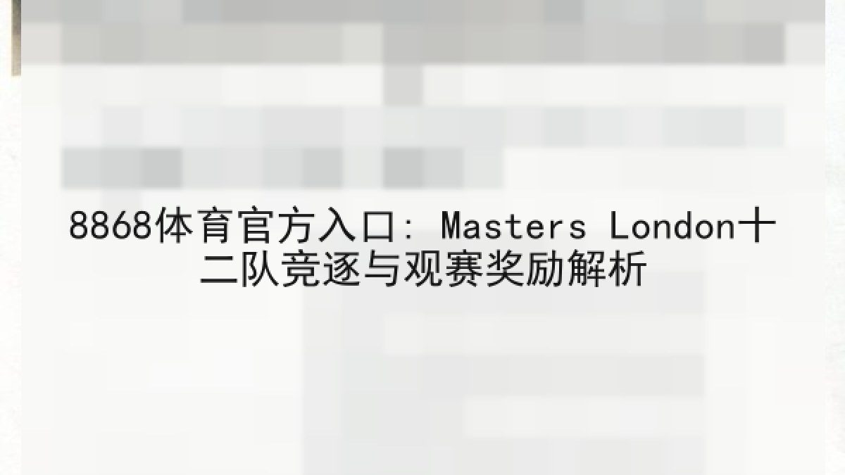 8868体育官方入口: Masters London十二队竞逐与观赛奖励解析